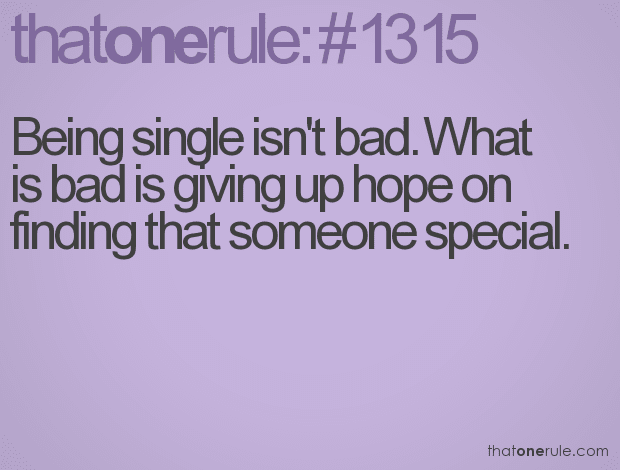 Being single isn’t bad. What is bad is giving up hope on finding that someone special.