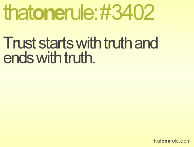 Trust starts with truth and ends with truth.