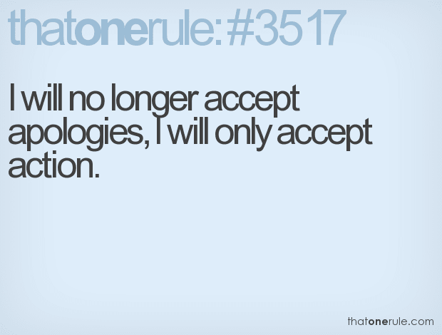 I will no longer accept apologies, I will only accept action.