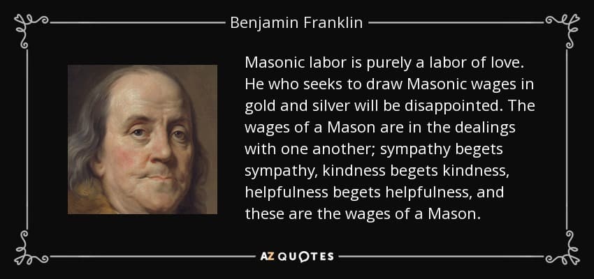 quote masonic labor is purely a labor of love he who seeks to draw masonic wages in gold and benjamin franklin 83 28 02