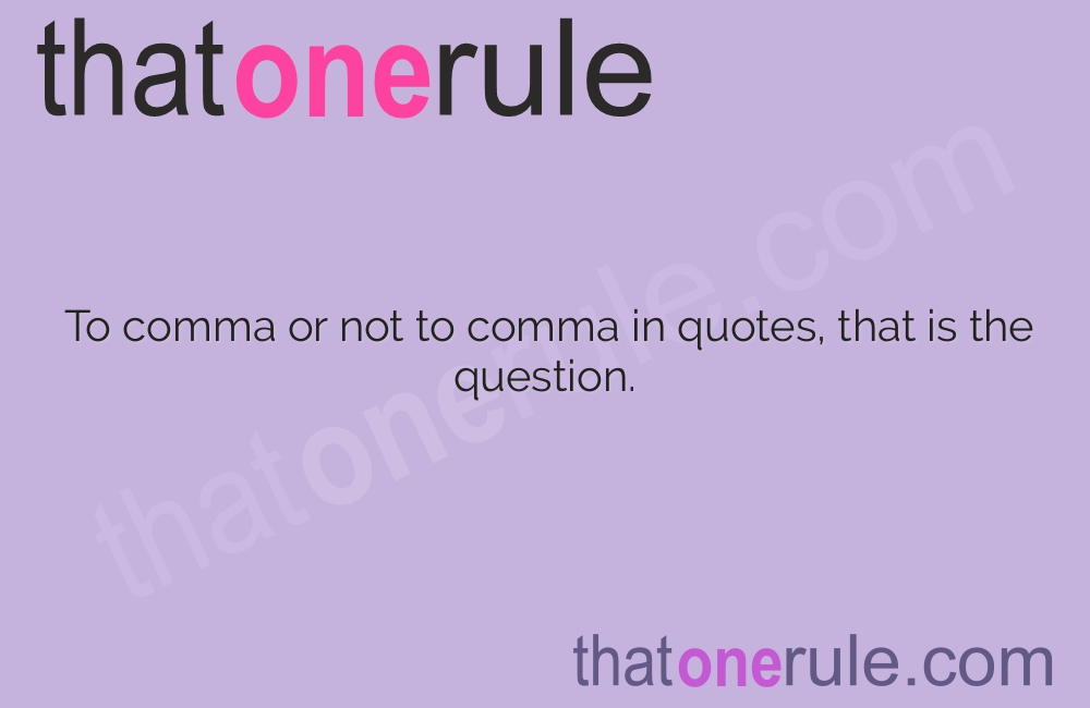 Comma Placement – Inside or Outside of Quotation Marks?